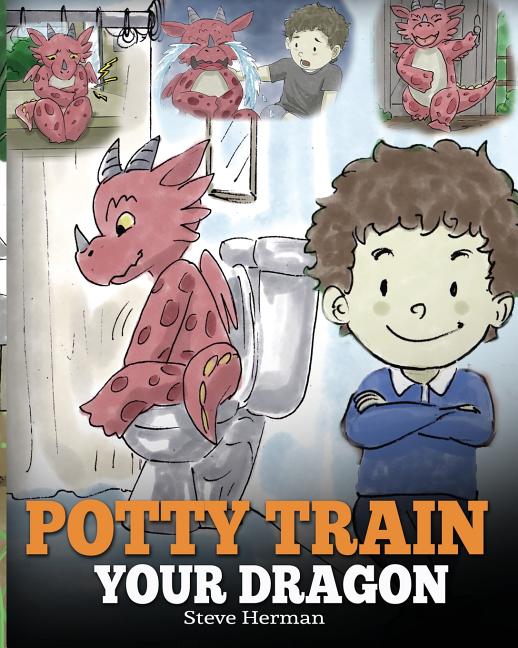 Potty Train Your Dragon: How to Potty Train Your Dragon Who Is Scared to Poop. A Cute Children Story on How to Make Potty Training Fun and Easy.