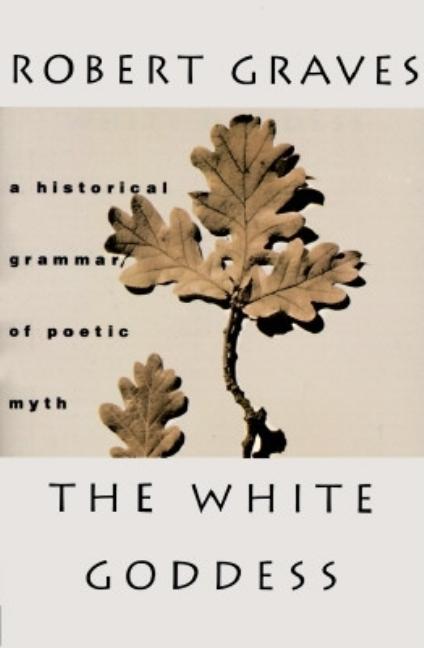 White Goddess: A Historical Grammar of Poetic Myth