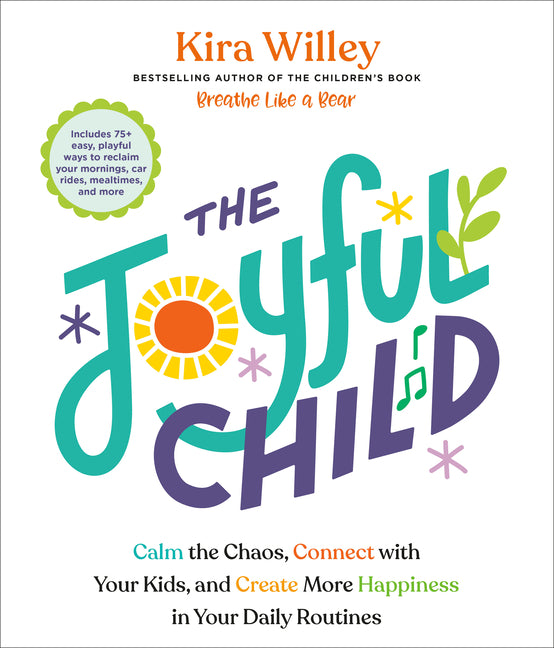 Joyful Child: Calm the Chaos, Connect with Your Kids, and Create More Happiness in Your Daily Routines