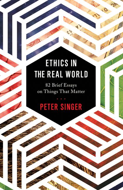 Ethics in the Real World: 82 Brief Essays on Things That Matter (Revised)