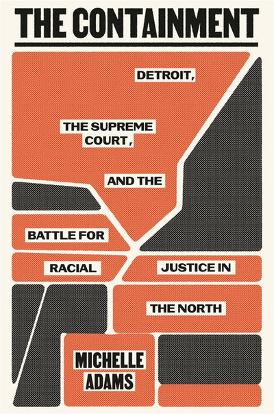 Containment: Detroit, the Supreme Court, and the Battle for Racial Justice in the North