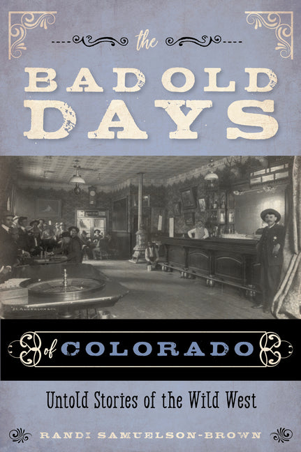 Bad Old Days of Colorado: Untold Stories of the Wild West