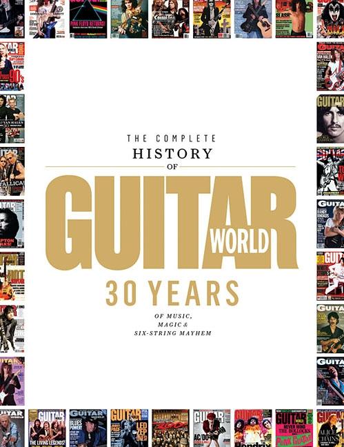 Complete History of Guitar World: 30 Years of Music, Magic  & Six-String Mayhem