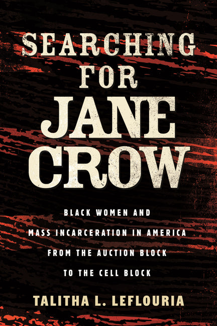 Searching for Jane Crow: Black Women and Mass Incarceration in America from the Auction Block to the Cell Block