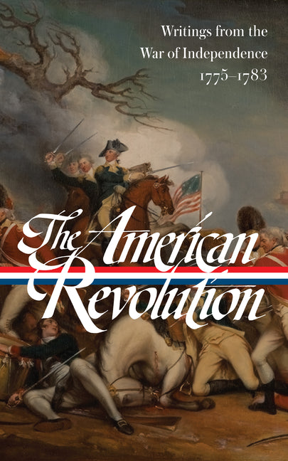 American Revolution: Writings from the War of Independence 1775-1783 (Loa #123)