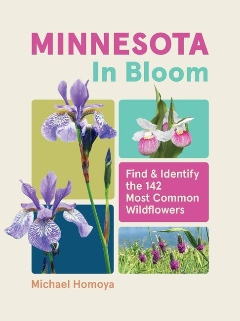 Minnesota in Bloom: Find and Identify the 142 Most Common Wildflowers