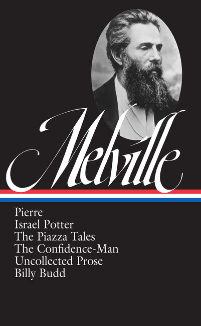 Herman Melville: Pierre, Israel Potter, the Piazza Tales, the Confidence-Man, Billy Budd, Uncollected Prose (Loa #24)