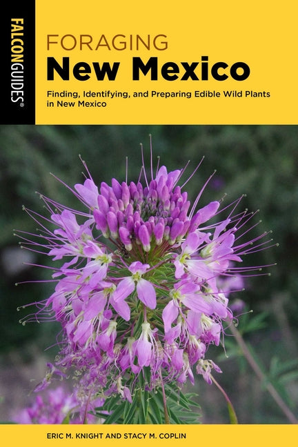 Foraging New Mexico: Finding, Identifying, and Preparing Edible Wild Plants in New Mexico