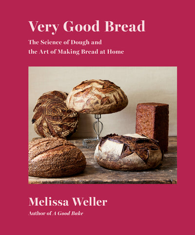 Very Good Bread: The Science of Dough and the Art of Making Bread at Home: A Cookbook