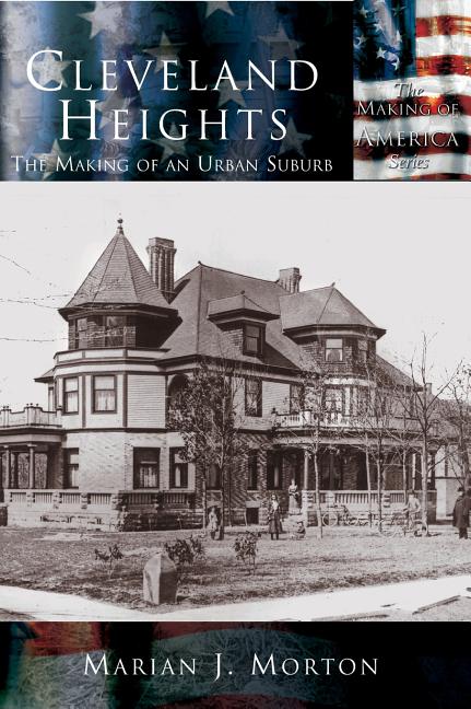 Cleveland Heights: The Making of an Urban Suburb