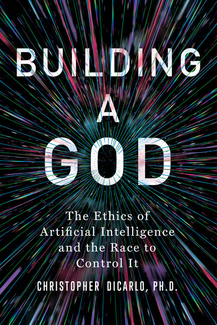 Building a God: The Ethics of Artificial Intelligence and the Race to Control It