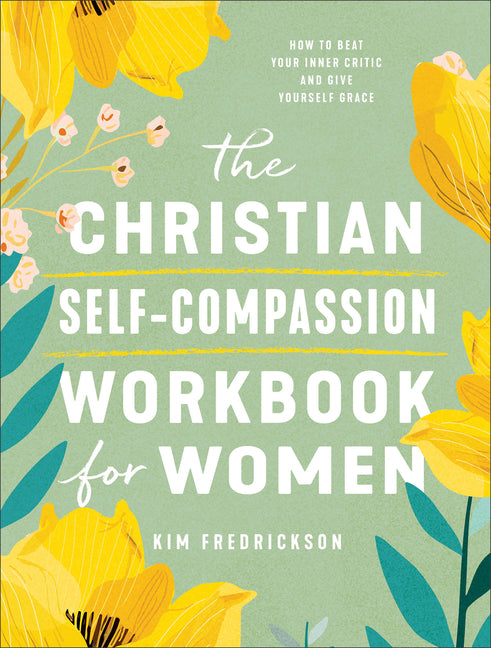 Christian Self-Compassion Workbook for Women: How to Beat Your Inner Critic and Give Yourself Grace