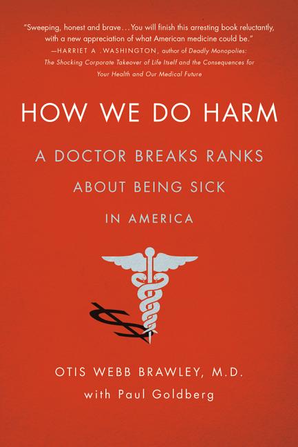 How We Do Harm: A Doctor Breaks Ranks about Being Sick in America