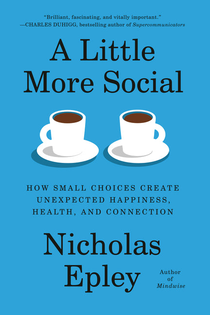 Little More Social: How Small Choices Create Unexpected Happiness, Health, and Connection