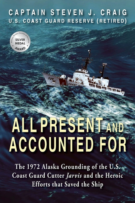 All Present and Accounted For: The 1972 Alaska Grounding of the U.S. Coast Guard Cutter Jarvis and the Heroic Efforts that Saved the Ship