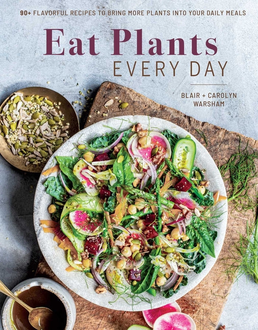Eat Plants Every Day (Amazing Vegan Cookbook, Delicious Plant-Based Recipes): 90+ Flavorful Recipes to Bring More Plants Into Your Daily Meals