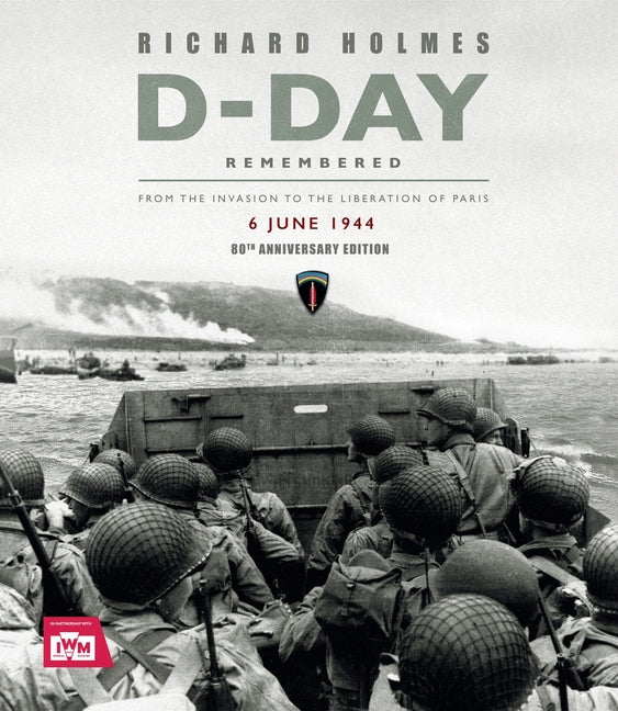 D-Day Remembered: From the Invasion to the Liberation of Paris - 80th Anniversary Edition