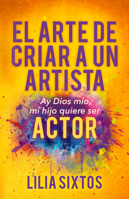 El Arte de Criar a Un Artista: Ay Dios Mío, Mi Hijo Quiere Ser Actor