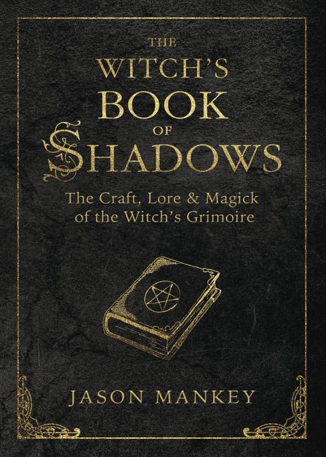 The Witch's Book of Shadows: The Craft, Lore & Magick of the Witch's Grimoire (The Witch's Tools Series, 5)