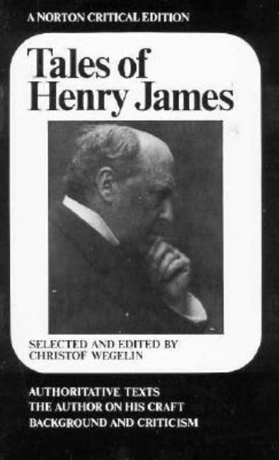 Tales of Henry James: The Texts of the Stories, the Author on His Craft, Background and Criticism
