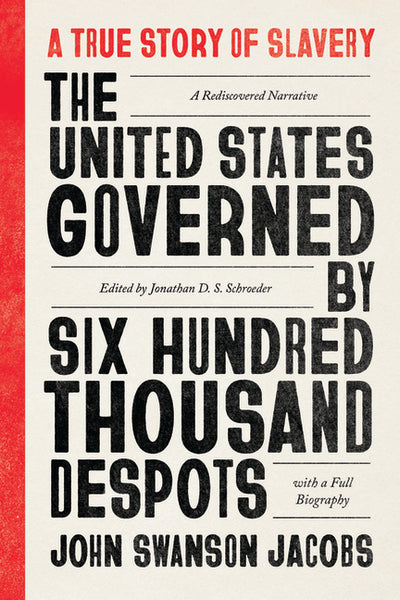 United States Governed by Six Hundred Thousand Despots: A True Story of Slavery; A Rediscovered Narrative, with a Full Biography (First Edition, Criti