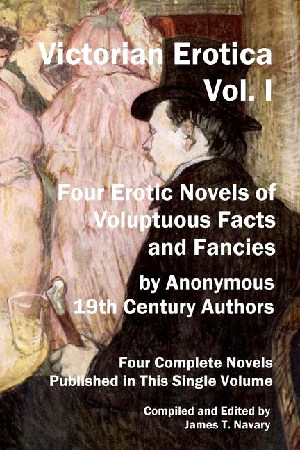 Victorian Erotica, Vol. I: Four Erotic Novels of Voluptuous Facts and Fancies