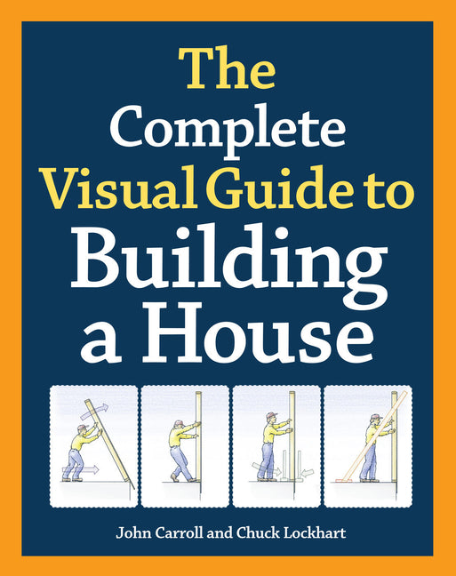 Complete Visual Guide to Building a House, Seventh Edition: What Every Builder and Homeowner Needs to Know about Quality Construction