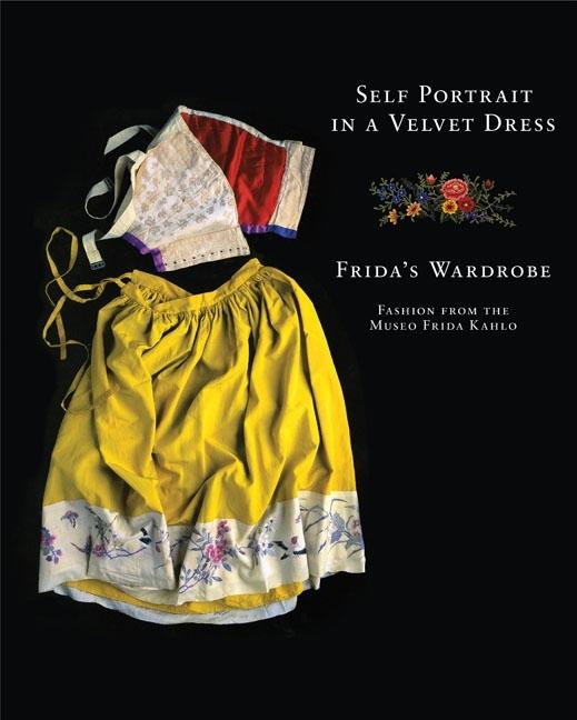 Self Portrait in a Velvet Dress: Frida's Wardrobe: Fashion from the Museo Frida Kahlo