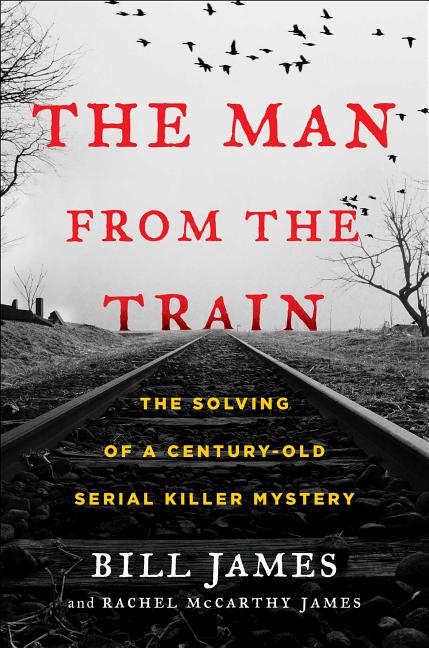 Man from the Train: The Solving of a Century-Old Serial Killer Mystery