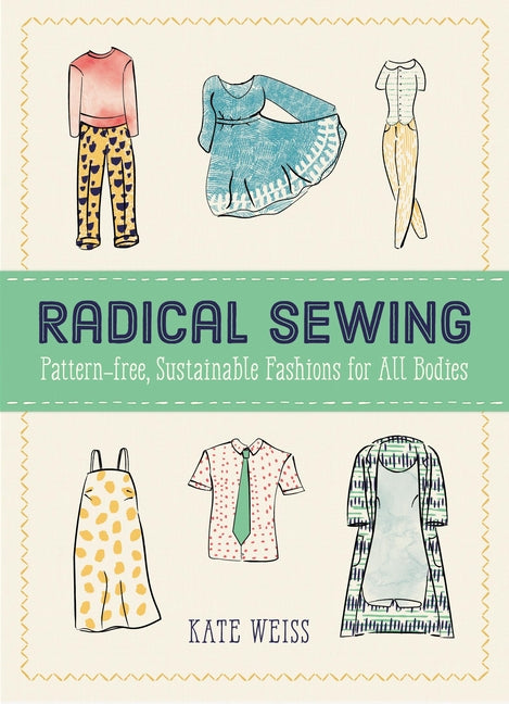 Radical Sewing: Pattern-free, Sustainable Fashions for All Bodies (Good Life)