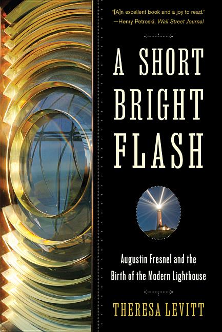 Short Bright Flash: Augustin Fresnel and the Birth of the Modern Lighthouse