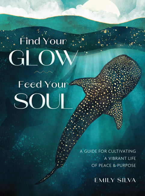 Find Your Glow, Feed Your Soul: A Guide for Cultivating a Vibrant Life of Peace & Purpose