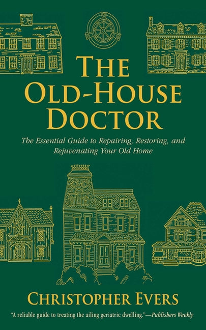 Old-House Doctor: The Essential Guide to Repairing, Restoring, and Rejuvenating Your Old Home