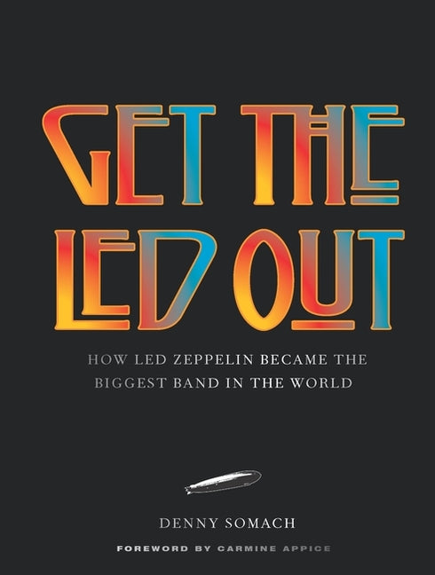 Get the Led Out: How Led Zeppelin Became the Biggest Band in the World - Updated Edition (Revised)