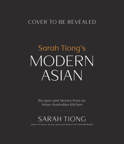 Sarah Tiong's Modern Asian: Recipes and Stories from an Asian-Australian Kitchen