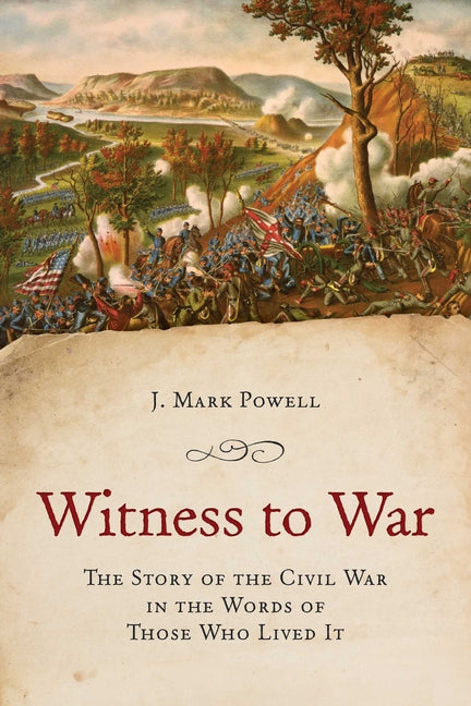 Witness to War: The Story of the Civil War Told by Those Who Lived It