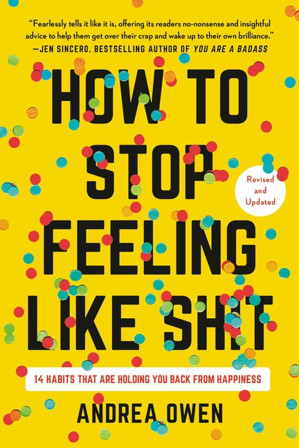 How to Stop Feeling Like Sh*t: 14 Habits That Are Holding You Back from Happiness (Revised)