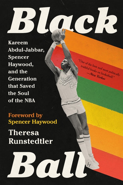 Black Ball: Kareem Abdul-Jabbar, Spencer Haywood, and the Generation That Saved the Soul of the NBA