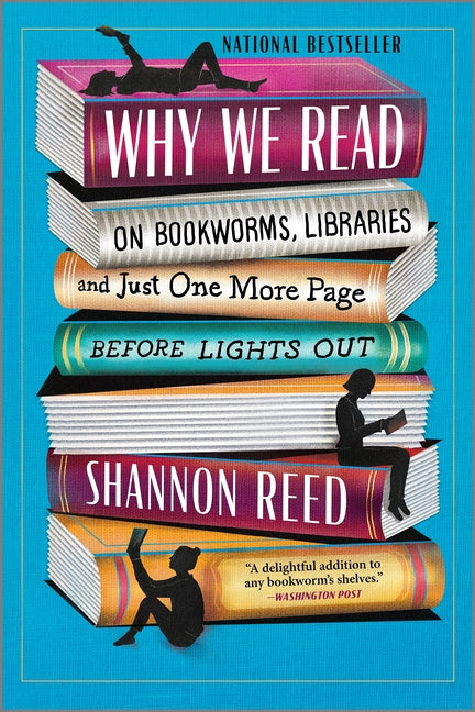Why We Read: On Bookworms, Libraries, and Just One More Page Before Lights Out (First Time Trade)