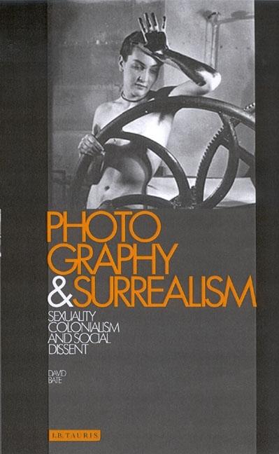 Photography and Surrealism: Sexuality, Colonialism and Social Dissent