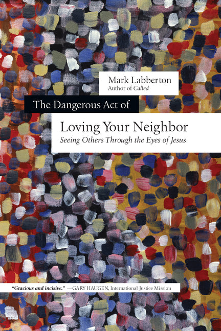 Dangerous Act of Loving Your Neighbor: Seeing Others Through the Eyes of Jesus