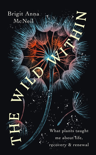Wild Within: What Plants Taught Me about Life, Recovery and Renewal