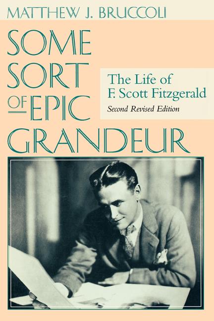 Some Sort of Epic Grandeur: The Life of F. Scott Fitzgerald (REV) (Revised)