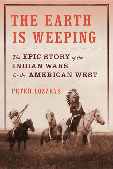 Earth Is Weeping: The Epic Story of the Indian Wars for the American West
