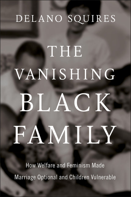 Vanishing Black Family: How Welfare and Feminism Made Marriage Optional and Children Vulnerable