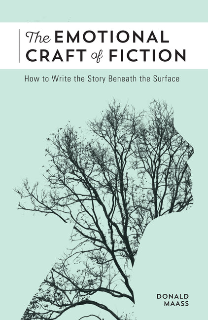 Emotional Craft of Fiction: How to Write the Story Beneath the Surface