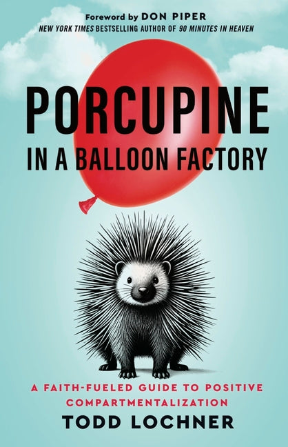 Porcupine in a Balloon Factory: A Faith-Fueled Guide to Positive Compartmentalization