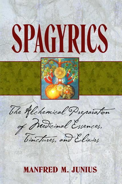 Spagyrics: The Alchemical Preparation of Medicinal Essences, Tinctures, and Elixirs (Edition, New of the Practical Handbook of Plant Alchemy)