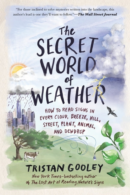 Secret World of Weather: How to Read Signs in Every Cloud, Breeze, Hill, Street, Plant, Animal, and Dewdrop