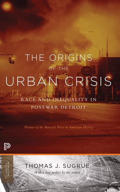 Origins of the Urban Crisis: Race and Inequality in Postwar Detroit - Updated Edition